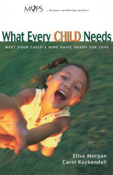 What Every Child Needs: Meet Your Child's Nine Basic Needs for Love