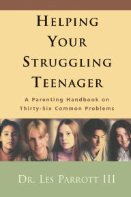 Title: Helping Your Struggling Teenager: A Parenting Handbook on Thirty-Six Common Problems, Author: Les Parrott