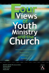 Title: Four Views of Youth Ministry and the Church: Inclusive Congregational, Preparatory, Missional, Strategic, Author: Mark H. Senter