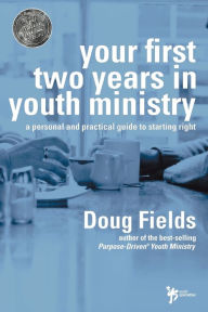 Title: Your First Two Years in Youth Ministry: A Personal and Practical Guide to Starting Right, Author: Doug Fields