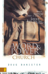 Title: The Word and Power Church: What Happens When a Church Seeks All God Has to Offer?, Author: Douglas Banister