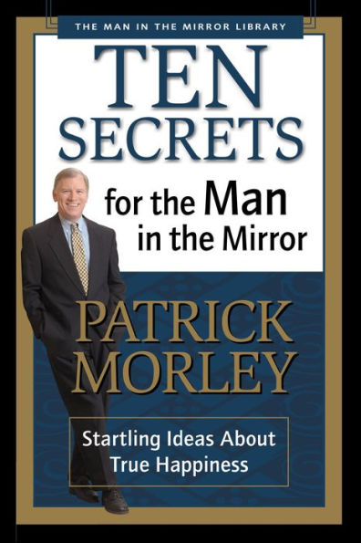 Ten Secrets for the Man Mirror: Startling Ideas About True Happiness