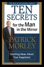 Ten Secrets for the Man in the Mirror: Startling Ideas About True Happiness