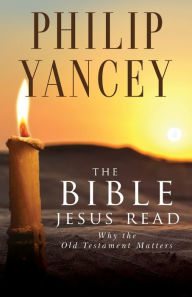 Title: The Bible Jesus Read: Why the Old Testament Matters, Author: Philip Yancey