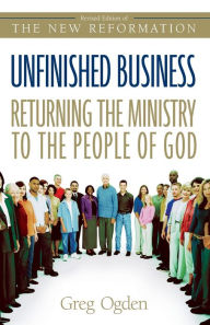 Title: Unfinished Business: Returning the Ministry to the People of God, Author: Greg Ogden