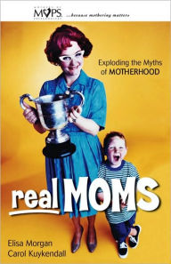 Title: Real Moms: Exploding the Myths of Motherhood, Author: Elisa Morgan