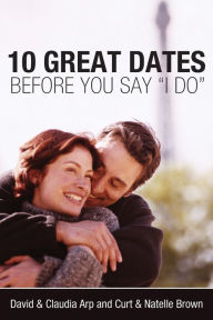 Title: 10 Great Dates Before You Say 'I Do', Author: David and Claudia Arp