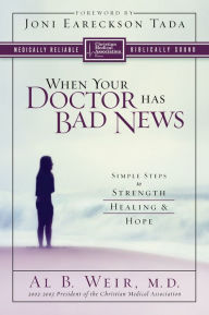 Title: When Your Doctor Has Bad News: Simple Steps to Strength, Healing, and Hope, Author: Al B. Weir