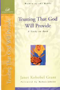 Title: Trusting That God Will Provide: A Study on Ruth, Author: Janet Kobobel Grant