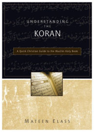 Title: Understanding the Koran: A Quick Christian Guide to the Muslim Holy Book, Author: Mateen Elass