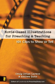 Title: Movie-Based Illustrations for Preaching and Teaching: 101 Clips to Show or Tell, Author: Craig Brian Larson