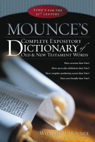 Title: Mounce's Complete Expository Dictionary of Old and New Testament Words, Author: William D. Mounce