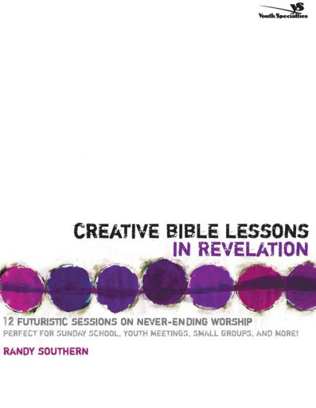 Creative Bible Lessons in Revelation: 12 Futuristic Sessions on Never-Ending Worship