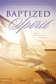 Title: Baptized in the Spirit: A Global Pentecostal Theology, Author: Frank D. Macchia