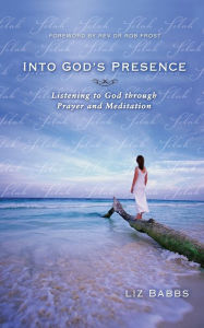 Title: Into God's Presence: Listening to God through Prayer and Meditation, Author: Liz Babbs