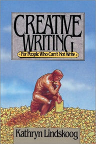 Title: Creative Writing for People Who Can't not Write, Author: Kathryn Lindskoog