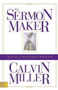 Title: The Sermon Maker: Tales of a Transformed Preacher, Author: Calvin Miller
