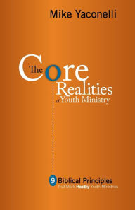 Title: The Core Realities of Youth Ministry: Nine Biblical Principles That Mark Healthy Youth Ministries, Author: Mike Yaconelli