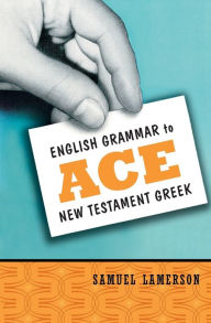 Title: English Grammar to Ace New Testament Greek, Author: Samuel Lamerson