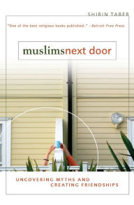 Title: Muslims Next Door: Uncovering Myths and Creating Friendships, Author: Shirin Taber