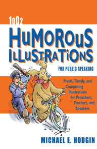 Title: 1002 Humorous Illustrations for Public Speaking: Fresh, Timely, Compelling Illustrations for Preachers, Teachers, and Speakers, Author: Michael Hodgin