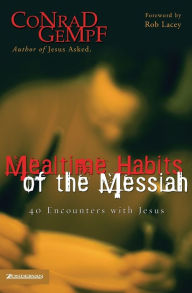 Title: Mealtime Habits of the Messiah: 40 Encounters with Jesus, Author: Conrad Gempf