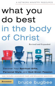 Title: What You Do Best in the Body of Christ: Discover Your Spiritual Gifts, Personal Style, and God-Given Passion, Author: Bruce L. Bugbee