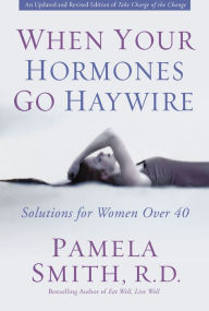 Title: When Your Hormones Go Haywire: Solutions for Women over 40, Author: Pamela M. Smith