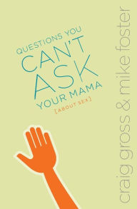 Title: Questions You Can't Ask Your Mama About Sex, Author: Craig Gross