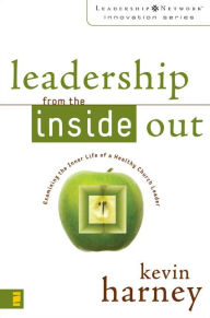 Title: Leadership from the Inside Out: Examining the Inner Life of a Healthy Church Leader, Author: Kevin G. Harney