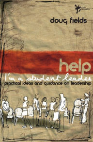 Title: Help! I'm a Student Leader: Practical Ideas and Guidance on Leadership, Author: Doug Fields