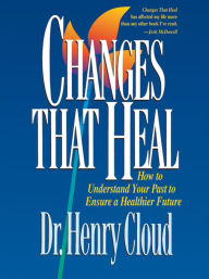 Title: Changes That Heal: The Four Shifts That Make Everything Better...And That Everyone Can Do, Author: Henry Cloud