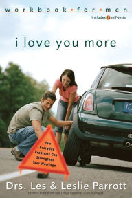 Title: I Love You More Workbook for Men: Six Sessions on How Everyday Problems Can Strengthen Your Marriage, Author: Les and Leslie Parrott