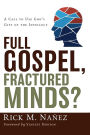 Full Gospel, Fractured Minds?: A Call to Use God's Gift of the Intellect