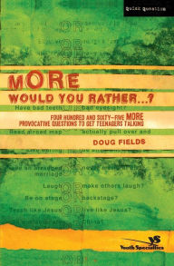 Title: More Would You Rather.?: Four Hundred and Sixty-Five More Provocative Questions to Get Teenagers Talking, Author: Doug Fields