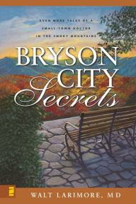 Title: Bryson City Secrets: Even More Tales of a Small-Town Doctor in the Smoky Mountains, Author: Walt Larimore