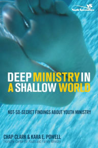 Title: Deep Ministry in a Shallow World: Not-So-Secret Findings about Youth Ministry, Author: Chap Clark