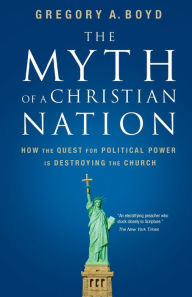 Title: The Myth of a Christian Nation: How the Quest for Political Power Is Destroying the Church, Author: Gregory A. Boyd