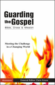 Title: Guarding the Gospel: Bible, Cross and Mission: Meeting the Challenge in a Changing World, Author: Chris Green