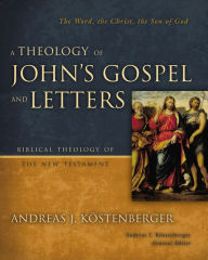 Title: A Theology of John's Gospel and Letters: The Word, the Christ, the Son of God, Author: Andreas J. Kostenberger