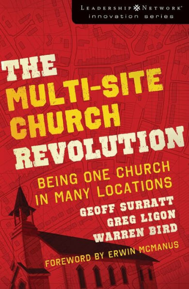 The Multi-Site Church Revolution: Being One Church in Many Locations