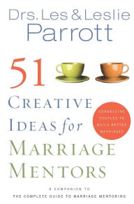 Title: 51 Creative Ideas for Marriage Mentors: Connecting Couples to Build Better Marriages, Author: Les and Leslie Parrott