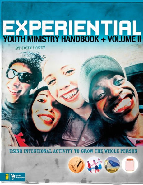 Experiential Youth Ministry Handbook, Volume 2: Using Intentional Activity to Grow the Whole Person