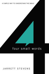 Title: Four Small Words: A Simple Way to Understand the Bible, Author: Jarrett Stevens