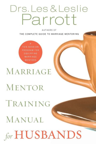 Marriage Mentor Training Manual for Husbands: A Ten-Session Program for Equipping Marriage Mentors