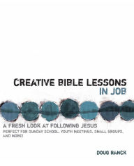 Title: Creative Bible Lessons in Job: A Fresh Look at Following Jesus, Author: Doug Ranck