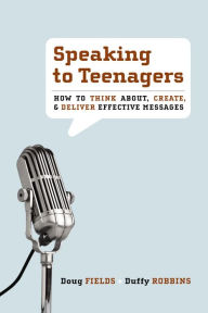 Title: Speaking to Teenagers: How to Think About, Create, and Deliver Effective Messages, Author: Doug Fields