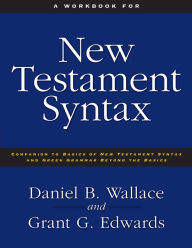 Title: A Workbook for New Testament Syntax: Companion to Basics of New Testament Syntax and Greek Grammar Beyond the Basics, Author: Daniel B. Wallace