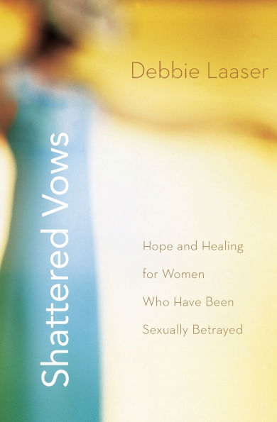 Shattered Vows: Hope and Healing for Women Who Have Been Sexually Betrayed