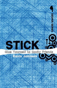 Title: Stick: Glue Yourself to Godly Friends, Author: Kevin Johnson